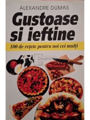 Alexandre Dumas - Gustoase si ieftine - 100 de retete pentru noi cei multi (Editia: 1998) foto