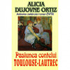 A. D. Ortiz - Pasiunea contelui Toulouse-Lautrec