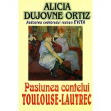 A. D. Ortiz - Pasiunea contelui Toulouse-Lautrec