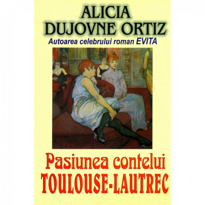 A. D. Ortiz - Pasiunea contelui Toulouse-Lautrec foto