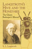 Langstroth&#039;s Hive and the Honey-Bee: The Classic Beekeeper&#039;s Manual