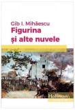 Figurina si alte nuvele Gib I. Mihăescu - Paperback brosat - Carti Beletristica Hoffman