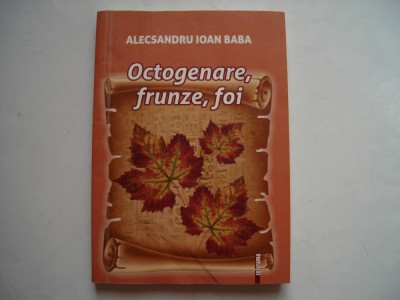 Octogenare, frunze, foi. Proza scurta - Alecsandru Ioan Baba foto