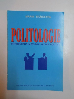 POLITOLOGIE , INTRODUCERE IN STUDIUL TEORIEI POLITICE de MARIN TRAISTARU , 1998 foto