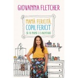 Mama fericita, copil fericit. Sa fii mama e o aventura - Giovanna Fletcher. Traducere de Ianina Marinescu