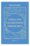 Ghidul unui călugăr pentru vremuri grele - Paperback brosat - Gelong Thubten - Bookzone