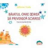 Baiatul care dorea sa priveasca soarele. Cum sa ai grija de tine/Juliette Ttofa