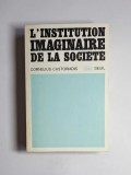 L&rsquo;institution imaginaire de la soci&eacute;t&eacute; &ndash; Aut. Cornelius Castoriadis, coll. Esprit, &Eacute;d. du Seuil, 1975