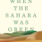 When the Sahara Was Green: How Our Greatest Desert Came to Be