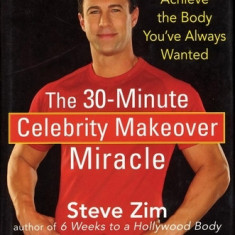 The 30-Minute Celebrity Makeover Miracle: Achieve the Body You've Always Wanted