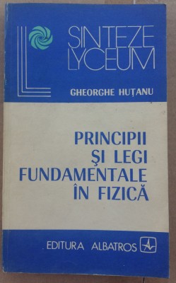 (C510) GHEORGHE HUTANU - PRINCIPII SI LEGI FUNDAMENTALE IN FIZICA foto