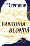 Fantoma blonda. Jurnale traite - Boris Cremene - Cartier