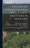 Zwei Antike Elfenbeintafeln der K. Staats-Bibliothek in M