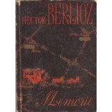 Memoriile lui Hector Berlioz cuprinzind calatoriile sale in Italia, Germania, Rusia si Anglia (1803-1865)
