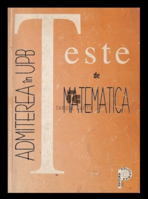 Teste de matematica Admiterea in UPB Mariana Craiu, P. Flondor foto
