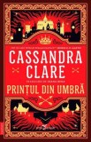 Printul din Umbra. Seria Cronicile din Castellane Vol.1 - Cassandra Clare