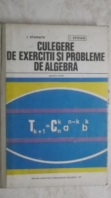 I. Stamate, I. Stoian - Culegere de probleme de algebra pentru licee, 1979 foto