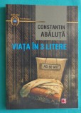 Constantin Abaluta &ndash; Viata in 3 litere ( cu dedicatie si autograf )