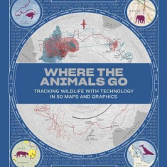 Where the Animals Go: Tracking Wildlife with Techonology in 50 Maps and Graphics