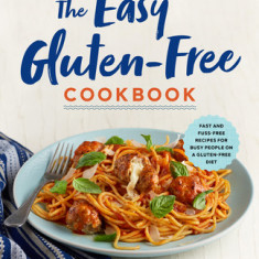 The Easy Gluten-Free Cookbook: Fast and Fuss-Free Recipes for Busy People on a Gluten-Free Diet