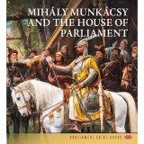 Munk&aacute;csy Mih&aacute;ly &eacute;s az Orsz&aacute;gh&aacute;z (angol nyelven) - Mih&aacute;ly Munk&aacute;csy and the House of the Parliament - Andr&aacute;ssy Dorottya