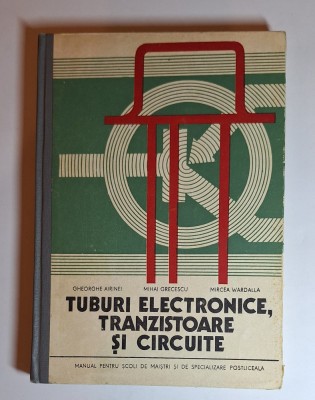Tuburi electronice, tranzistoare și circuite &amp;ndash; Aut. Airinei, Grecescu, Wardalla, Ed. Didactică, 1977 foto
