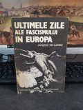 Ultimele zile ale fascismului &icirc;n Europa, Jacques de Launay, București 1985, 100