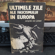 Ultimele zile ale fascismului în Europa, Jacques de Launay, București 1985, 100