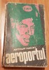 Aeroportul - Arthur Hailey, Editura Univers, 1972, Roman Beletristica, 485 pagini