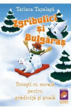 Zgribulici si Bulgaras. Povesti cu morala pentru gradinita si scoala - Tatiana Tapalaga