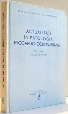 ACTUALITATI IN PATOLOGIA MICARDO-CORONARIANA de N. BALTA , V. FILCESCU , D. L. DUMITRASCU , 1991 foto