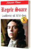 Cumpara ieftin Regele Soare - Ludovic al XIV-lea, volumul 1 - Alexandre Dumas