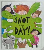 SNOT MY DAY ! , written by LISA REGAN , illustrated by SARAH HORNE , 2018