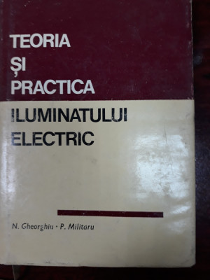 Teoria si practica iluminatului electric- N.Gheorghiu, Militaru P. foto