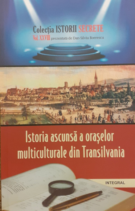 Istoria ascunsa a oraselor multiculturale din Transilvania. Colectia istorii secrete. Vol XXVIII