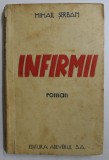 INFIRMII - ROMAN de MIHAIL SERBAN , EDITIE INTERBELICA * PREZINTA PETE