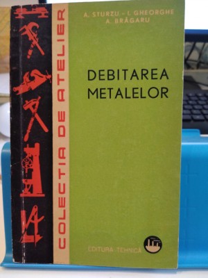 Debitarea metalelor. A. Sturzu, I. Gheorghe, A. Br&amp;atilde;garu. 1963 foto