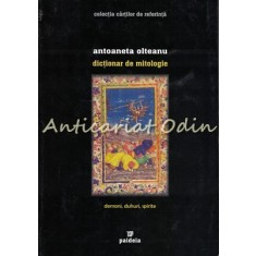 Dictionar De Mitologie - Antoaneta Olteanu