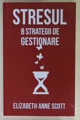 STRESUL , 8 STRATEGII DE GESTIONARE de ELIZABETH ANNE SCOTT , 2017 foto