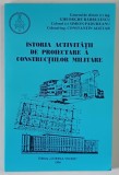 ISTORIA ACTIVITATII DE PROIECTARE A CONSTRUCTIILOR MILITARE de GHEORGHE BARBULESCU ... CONSTANTIN ALISTAR , 1996