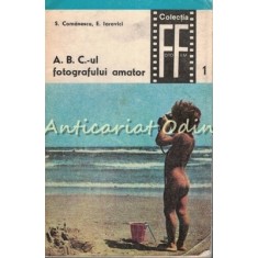 A. B. C.-ul Fotografului Amator - S. Comanescu, E. Iarovici