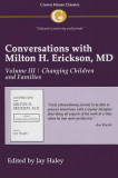 Conversations with Milton H. Erickson, MD: Volume III, Changing Children and Families