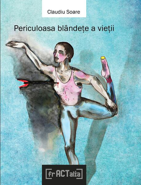 Periculoasa bl&acirc;ndețe a vieții - Paperback brosat - Claudiu Soare - Fractalia