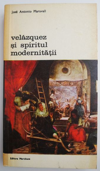 Velazquez si spiritul modernitatii &ndash; Jose Antonio Maravall