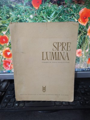 Spre Lumină. Culegere de c&amp;icirc;ntece revoluționare, editura Muzicală, Buc. 1964, 181 foto