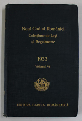 NOUL COD AL ROMANIEI , COLECTIUNE DE LEGI SI REGULAMENTE , VOLUMUL VI , 1933 foto