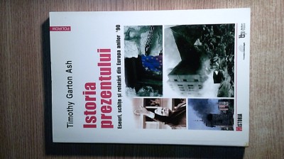 Timothy Garton Ash -Istoria prezentului -Eseuri schite relatari Europa anilor 90 foto