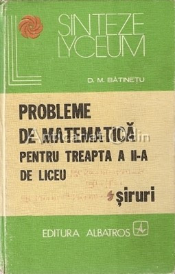 Probleme De Matematica Pentru Treapta A II-A De Liceu. Siruri - D. M. Batinetu foto