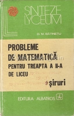 Probleme De Matematica Pentru Treapta A II-A De Liceu. Siruri - D. M. Batinetu