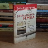 OVIDIU-DRAGOS ARGESANU - JUMATATEA MEA, FEMEIA , 2011 ( CARTONATA ) *